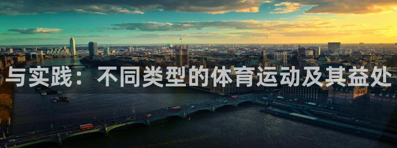必一运动体育app下载：与实践：不同类型的体育运动及其益处
